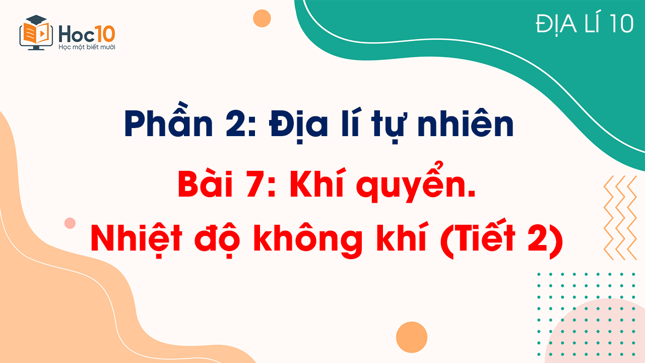Phần 2 - Bài 7 Khí quyển Nhiệt độ không khí (Tiết 2)